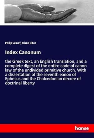 Imagen del vendedor de Index Canonum : the Greek text, an English translation, and a complete digest of the entire code of canon law of the undivided primitive church. With a dissertation of the seventh eanon of Ephesus and the Chalcedonian decree of doctrinal liberty a la venta por AHA-BUCH GmbH