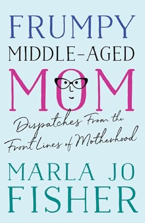 Bild des Verkufers fr Frumpy Middle-Aged Mom : Dispatches from the Front Lines of Motherhood zum Verkauf von GreatBookPrices