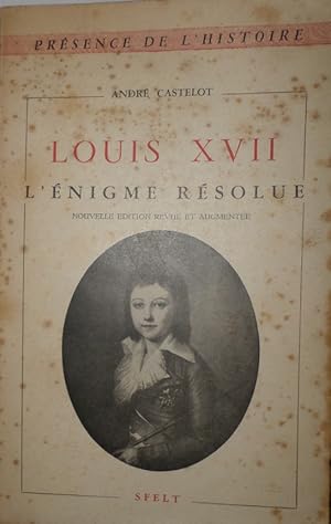 Louis XVII l'énigme résolue. Nouvelle édition revue et augmentée.