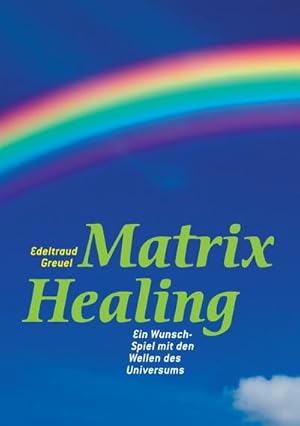Imagen del vendedor de Die Welt von Matrix Healing : Die Begegnung zwischen Himmel und Erde - der Schritt ins neue Bewusstsein a la venta por AHA-BUCH GmbH