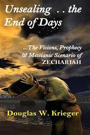 Bild des Verkufers fr Unsealing the End of Days : The Visions and Prophecy of Zechariah - and the Messianic Scenario zum Verkauf von GreatBookPrices