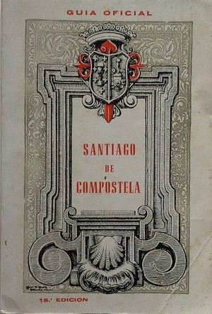 SANTIAGO DE COMPOSTELA - GUÍA DEL PEREGRINO Y DEL TURISTA - GUÍA OFICIAL