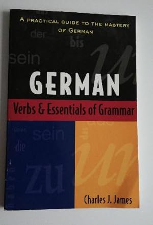 GERMAN: VERBS AND ESSENTIALS OF GRAMMAR: A practical guide to the mastery of German