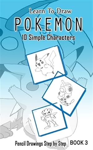 Seller image for Learn to Draw Pokemon : 10 Simple Characters: Pencil Drawing Step by Step; Pencil Drawing Ideas for Absolute Beginners for sale by GreatBookPrices