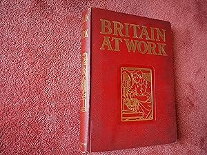 BRITAIN AT WORK - A Pictorial Description of Our National Industries