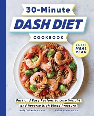 Image du vendeur pour 30-Minute Dash Diet Cookbook : Fast and Easy Recipes to Lose Weight and Reverse High Blood Pressure mis en vente par GreatBookPrices