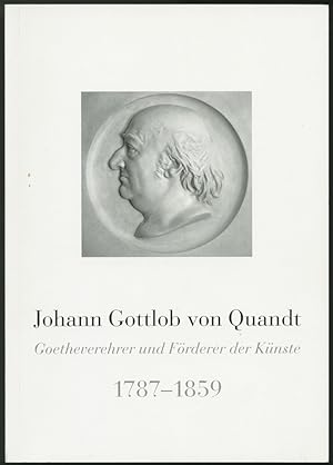 Imagen del vendedor de Johann Gottlob von Quandt - Goetheverehrer und Frderer der Knste 1787-1859. Eine Sammlung von Beitrgen. a la venta por Schsisches Auktionshaus & Antiquariat