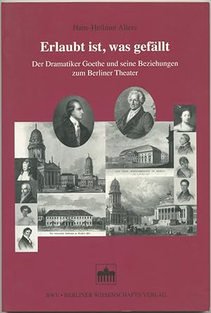 Seller image for Erlaubt ist, was gefllt. Der Dramatiker Goethe und seine Beziehungen zum Berliner Theater. for sale by Schsisches Auktionshaus & Antiquariat