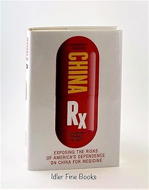 Imagen del vendedor de China Rx: Exposing the Risks of America's Dependence on China for Medicine a la venta por Idler Fine Books