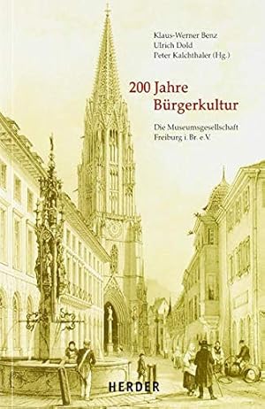 Seller image for 200 Jahre Brgerkultur : die Museumsgesellschaft Freiburg i. Br. e.V. ; ein Jubilumsband. mit Beitr. von: Achim Aurnhammer . Hrsg. von Klaus-Werner Benz, Ulrich Doldt und Peter Kalchthaler. for sale by ACADEMIA Antiquariat an der Universitt