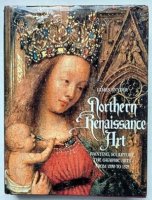 Northern Renaissance Art: Painting, Sculpture, the Graphic Arts from 1350 to 1575