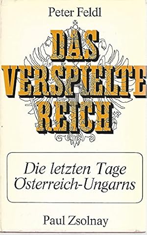 Das verspielte Reich. Die letzten Tage Österreichs-Ungarns.