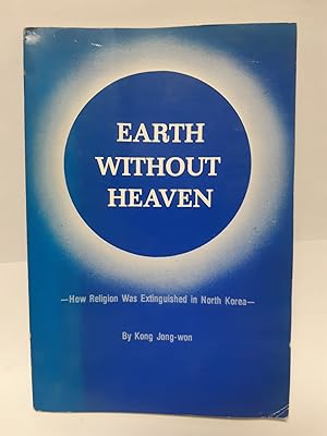 Seller image for Earth Without Heaven: How Religion Was Extinguished in North Korea for sale by Antiquariat Buchkauz