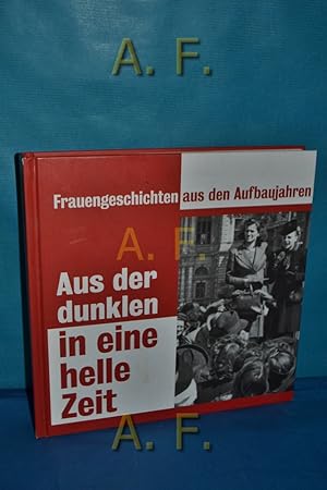 Bild des Verkufers fr Aus der dunklen in eine helle Zeit : Frauengeschichten aus den Aufbaujahren 1945 - 1955. ARGE Generationendialog (Hrsg.). [Red.: Eva Deissen .] zum Verkauf von Antiquarische Fundgrube e.U.