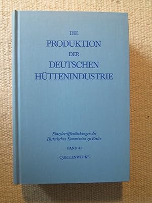 Seller image for Die Produktion der deutschen Httenindustrie 1850-1914 : ein historisch-statistisches Quellenwerk for sale by Expatriate Bookshop of Denmark