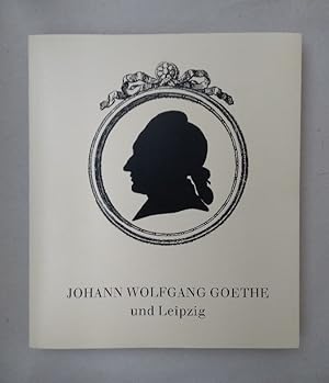 Johann Wolfgang Goethe und Leipzig. Beiträge und Katalog zur Ausstellung.