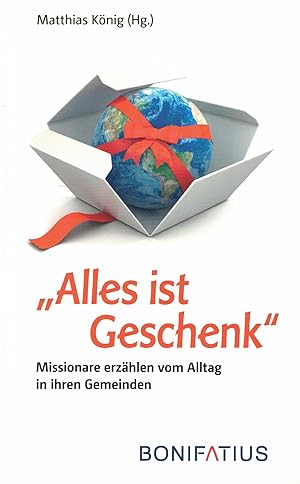 Bild des Verkufers fr Alles ist Geschenk: Missionare erzhlen vom Alltag in ihren Gemeinden zum Verkauf von Paderbuch e.Kfm. Inh. Ralf R. Eichmann