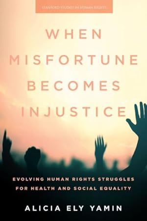 Image du vendeur pour When Misfortune Becomes Injustice : Evolving Human Rights Struggles for Health and Social Equality mis en vente par GreatBookPrices