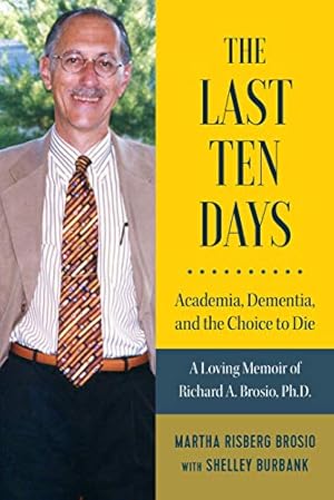 Seller image for The Last Ten Days - Academia, Dementia, and the Choice to Die: A Loving Memoir of Richard A. Brosio, Ph.D. by Brosio, Martha Risberg [Paperback ] for sale by booksXpress