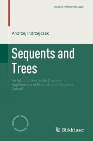 Seller image for Sequents and Trees : Introduction to the Theory and Applications of Propositional Sequent Calculi for sale by GreatBookPrices