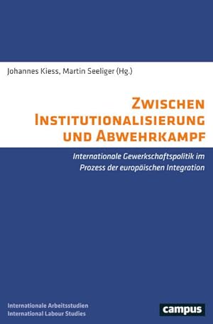 Zwischen Institutionalisierung und Abwehrkampf Internationale Gewerkschaftspolitik im Prozess der...