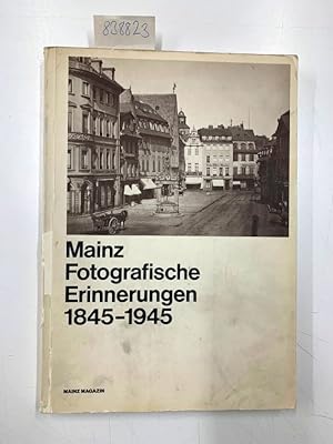 Mainz, fotografische Erinnerungen: 1845 - 1945 [Hrsg. Stadt Mainz, Kulturdezernent Anton Maria Ke...