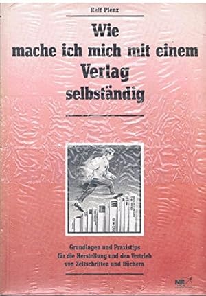 Wie mache ich mich mit einem Verlag selbständig. Grundlagen und Praxistips für die Herstellung un...