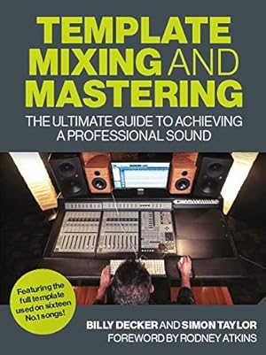 Imagen del vendedor de Template Mixing and Mastering: The Ultimate Guide to Achieving a Professional Sound by Decker, Billy, Taylor, Simon [Paperback ] a la venta por booksXpress