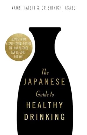 Bild des Verkufers fr The Japanese Guide to Healthy Drinking : Advice from a Sake-loving Doctor on How Alcohol Can Be Good for You zum Verkauf von AHA-BUCH GmbH