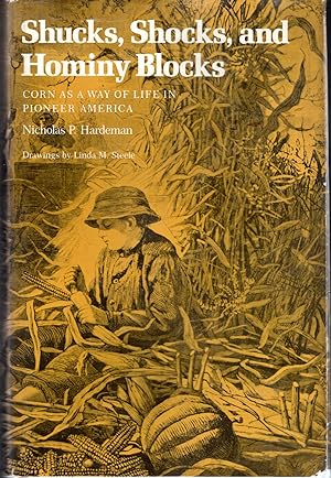 Imagen del vendedor de Shucks, Shocks, and Hominy Blocks: Corn As a Way of Life in Pioneer America a la venta por Dorley House Books, Inc.