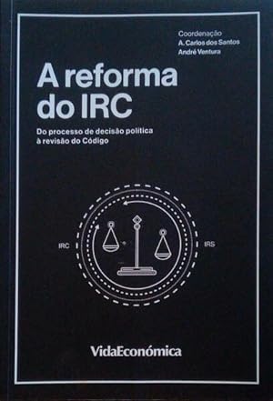 A REFORMA DO IRC DO PROCESSO DE DECISÃO POLÍTICA À REVISÃO DO CÓDIGO.