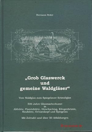 "Grob Glaswerck und gemeine Waldgläser". Vom Waldglas zum Spiegelauer Kristallglas. 500 Jahre Gla...