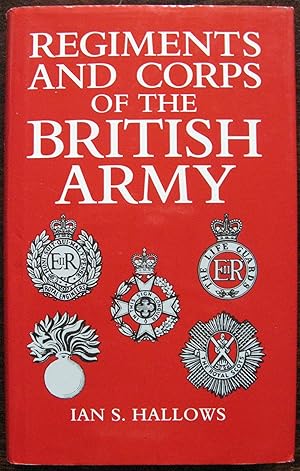 Regiments and Corps of the British Army by Ian S. Hallows
