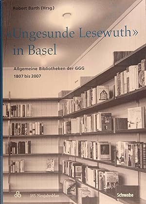 "Ungesunde Lesewuth in Basel" : allgemeine Bibliotheken der GGG 1807 bis 2007. hrsg. von der Gese...