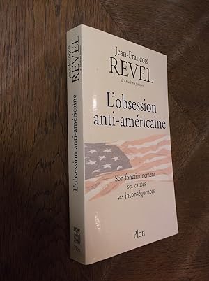 L'obsession anti-americaine: Son fonctionnement ses causes ses inconsequences