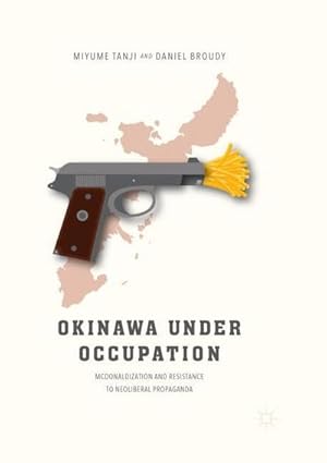 Bild des Verkufers fr Okinawa Under Occupation : McDonaldization and Resistance to Neoliberal Propaganda zum Verkauf von AHA-BUCH GmbH