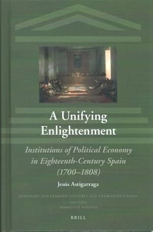 Imagen del vendedor de Unifying Enlightenment : Institutions of Political Economy in Eighteenth-Century Spain 1700-1808 a la venta por GreatBookPrices