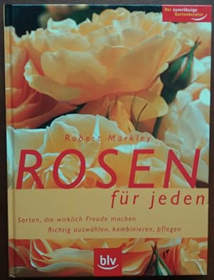 Rosen für jeden. Sorten, die wirklich Freude machen. Richtig auswählen, kombinieren, pflegen.