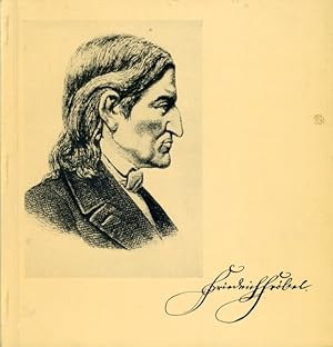 Friedrich Fröbel 1782 - 1852. Beiträge zum Leben und Werk des großen Menschenerziehers.