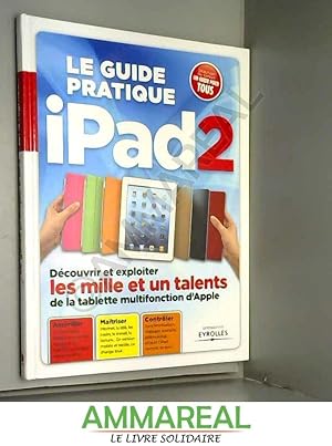 Immagine del venditore per Le guide pratique iPad2: Dcouvrir et exploiter les mille et un talents de la tablette mutifonction. Assimiler. Matriser. Contrler. Dbuta venduto da Ammareal