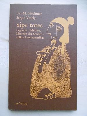 Seller image for xipe totec: Legenden, Mythen, Mrchen der Sonnenvlker Lateinamerikas. [Graphik von Sergio Vesely. Die Texte von Sergio Vesely wurden von Urs M. Fiechtner aus dem Spanischen bertragen]. for sale by Antiquariat Steinwedel