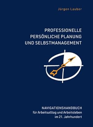 Bild des Verkufers fr Professionelle Persnliche Planung und Selbstmanagement : Navigationshandbuch fr Arbeitsalltag und Arbeitsleben im 21.Jahrhundert zum Verkauf von AHA-BUCH GmbH