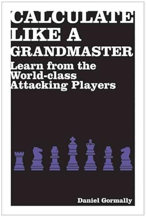 Seller image for Calculate Like a Grandmaster : Learn from the World-Class Attacking Players for sale by GreatBookPrices