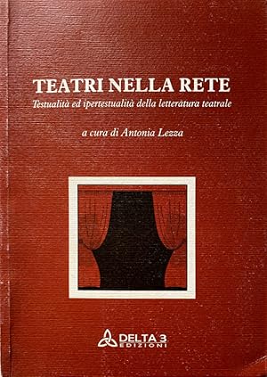 TEATRI NELLA RETE. TESTUALITÀ E IPERTESTUALITÀ DELLA LETTERATURA TEATRALE. A CURA DI ANTONIA LEZZA