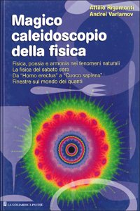 Seller image for Magico caleidoscopio della fisica Fisica, poesia e armonia nei fenomeni naturali. La fisica del Sabato sera. Da Homoerectus a cuoco sapiens. Finestre sul mondo dei quanti for sale by Di Mano in Mano Soc. Coop