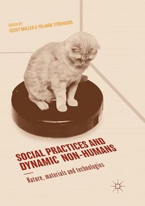 Imagen del vendedor de Social Practices and Dynamic Non-Humans : Nature, Materials and Technologies a la venta por AHA-BUCH GmbH