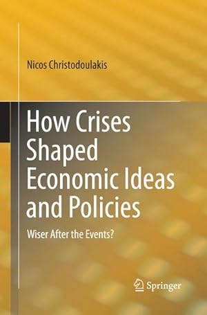 Bild des Verkufers fr How Crises Shaped Economic Ideas and Policies : Wiser After the Events? zum Verkauf von AHA-BUCH GmbH