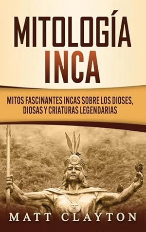 Image du vendeur pour Mitologa Inca : Mitos fascinantes incas sobre los dioses, diosas y criaturas legendarias mis en vente par AHA-BUCH GmbH