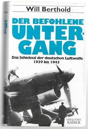 Bild des Verkufers fr Der Befohlene Untergang. Das Schicksal der deutschen Luftwaffe 1939 bis 1945. zum Verkauf von City Basement Books