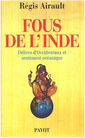 Image du vendeur pour Fous de l'Inde : Dlires d'Occidentaux et sentiment ocanique mis en vente par librairie philippe arnaiz